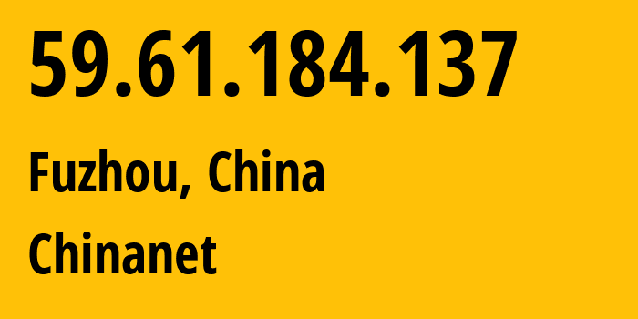 IP address 59.61.184.137 (Fuzhou, Fujian, China) get location, coordinates on map, ISP provider AS4134 Chinanet // who is provider of ip address 59.61.184.137, whose IP address