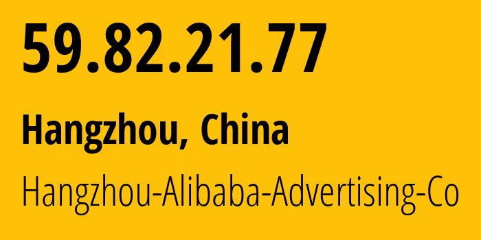 IP-адрес 59.82.21.77 (Ханчжоу, Zhejiang, Китай) определить местоположение, координаты на карте, ISP провайдер AS37963 Hangzhou-Alibaba-Advertising-Co // кто провайдер айпи-адреса 59.82.21.77