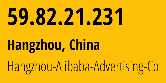 IP address 59.82.21.231 (Hangzhou, Zhejiang, China) get location, coordinates on map, ISP provider AS37963 Hangzhou-Alibaba-Advertising-Co // who is provider of ip address 59.82.21.231, whose IP address