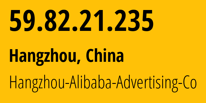 IP-адрес 59.82.21.235 (Ханчжоу, Zhejiang, Китай) определить местоположение, координаты на карте, ISP провайдер AS37963 Hangzhou-Alibaba-Advertising-Co // кто провайдер айпи-адреса 59.82.21.235