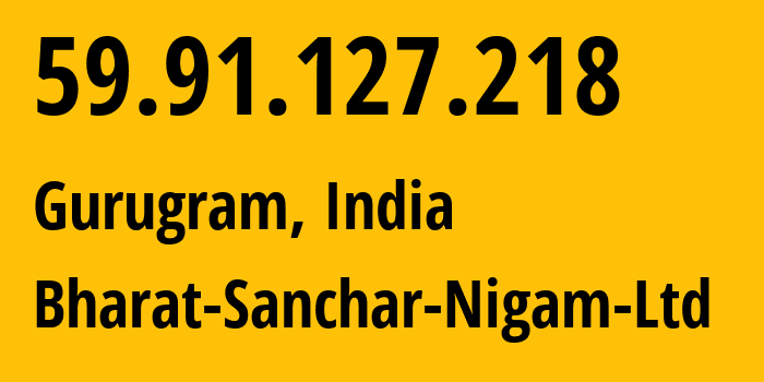 IP-адрес 59.91.127.218 (Гургаон, Харьяна, Индия) определить местоположение, координаты на карте, ISP провайдер AS9829 Bharat-Sanchar-Nigam-Ltd // кто провайдер айпи-адреса 59.91.127.218