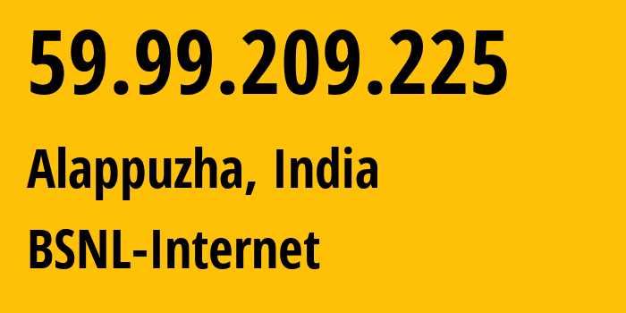 IP address 59.99.209.225 (Kattanam, Kerala, India) get location, coordinates on map, ISP provider AS9829 BSNL-Internet // who is provider of ip address 59.99.209.225, whose IP address