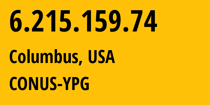 IP address 6.215.159.74 (Columbus, Ohio, USA) get location, coordinates on map, ISP provider AS749 CONUS-YPG // who is provider of ip address 6.215.159.74, whose IP address