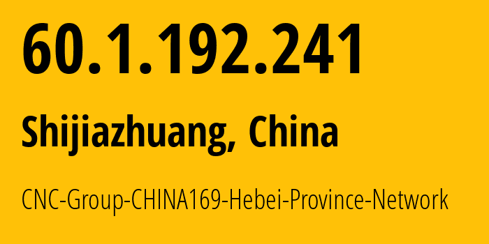 IP address 60.1.192.241 (Shijiazhuang, Hebei, China) get location, coordinates on map, ISP provider AS4837 CNC-Group-CHINA169-Hebei-Province-Network // who is provider of ip address 60.1.192.241, whose IP address