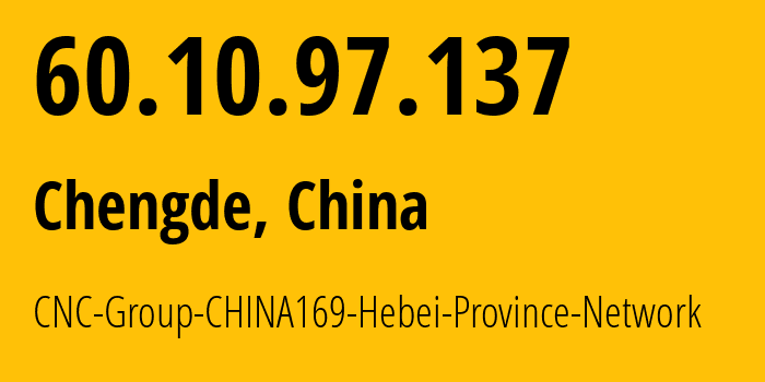 IP address 60.10.97.137 (Chengde, Hebei, China) get location, coordinates on map, ISP provider AS4837 CNC-Group-CHINA169-Hebei-Province-Network // who is provider of ip address 60.10.97.137, whose IP address