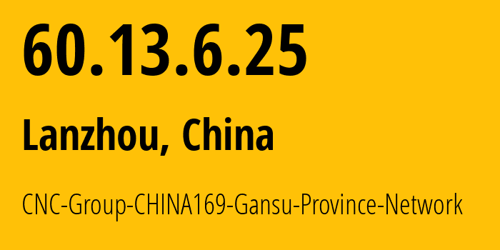 IP address 60.13.6.25 (Lanzhou, Gansu, China) get location, coordinates on map, ISP provider AS4837 CNC-Group-CHINA169-Gansu-Province-Network // who is provider of ip address 60.13.6.25, whose IP address