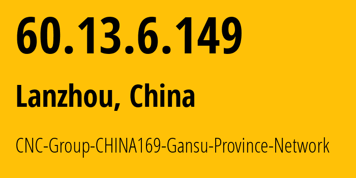 IP address 60.13.6.149 (Lanzhou, Gansu, China) get location, coordinates on map, ISP provider AS4837 CNC-Group-CHINA169-Gansu-Province-Network // who is provider of ip address 60.13.6.149, whose IP address