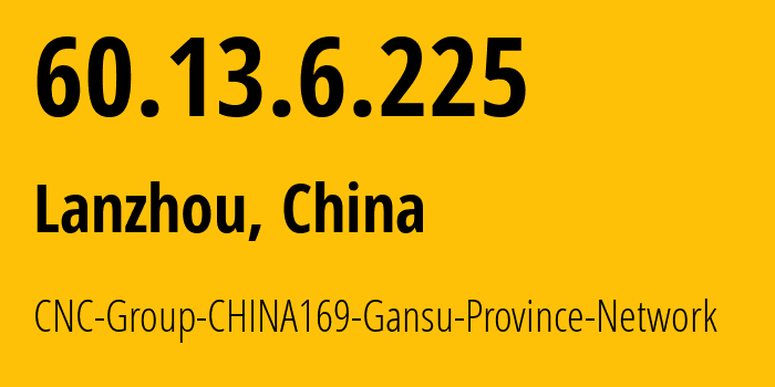 IP-адрес 60.13.6.225 (Ланьчжоу, Gansu, Китай) определить местоположение, координаты на карте, ISP провайдер AS4837 CNC-Group-CHINA169-Gansu-Province-Network // кто провайдер айпи-адреса 60.13.6.225