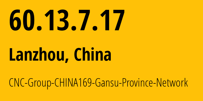 IP address 60.13.7.17 (Lanzhou, Gansu, China) get location, coordinates on map, ISP provider AS4837 CNC-Group-CHINA169-Gansu-Province-Network // who is provider of ip address 60.13.7.17, whose IP address