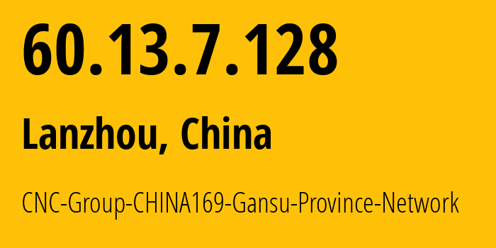 IP address 60.13.7.128 (Lanzhou, Gansu, China) get location, coordinates on map, ISP provider AS4837 CNC-Group-CHINA169-Gansu-Province-Network // who is provider of ip address 60.13.7.128, whose IP address