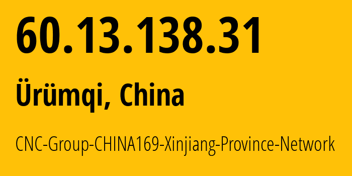 IP address 60.13.138.31 (Ürümqi, Xinjiang, China) get location, coordinates on map, ISP provider AS4837 CNC-Group-CHINA169-Xinjiang-Province-Network // who is provider of ip address 60.13.138.31, whose IP address