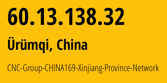 IP address 60.13.138.32 (Ürümqi, Xinjiang, China) get location, coordinates on map, ISP provider AS4837 CNC-Group-CHINA169-Xinjiang-Province-Network // who is provider of ip address 60.13.138.32, whose IP address