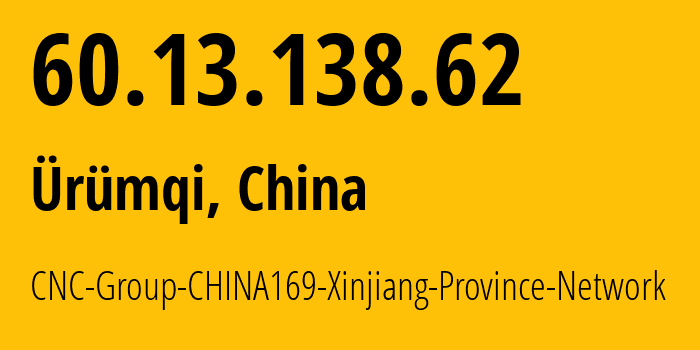 IP address 60.13.138.62 (Ürümqi, Xinjiang, China) get location, coordinates on map, ISP provider AS4837 CNC-Group-CHINA169-Xinjiang-Province-Network // who is provider of ip address 60.13.138.62, whose IP address