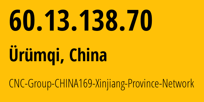 IP address 60.13.138.70 (Ürümqi, Xinjiang, China) get location, coordinates on map, ISP provider AS4837 CNC-Group-CHINA169-Xinjiang-Province-Network // who is provider of ip address 60.13.138.70, whose IP address