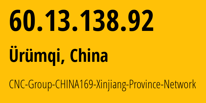 IP address 60.13.138.92 (Ürümqi, Xinjiang, China) get location, coordinates on map, ISP provider AS4837 CNC-Group-CHINA169-Xinjiang-Province-Network // who is provider of ip address 60.13.138.92, whose IP address
