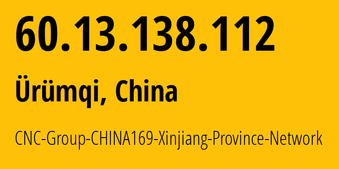 IP address 60.13.138.112 (Ürümqi, Xinjiang, China) get location, coordinates on map, ISP provider AS4837 CNC-Group-CHINA169-Xinjiang-Province-Network // who is provider of ip address 60.13.138.112, whose IP address