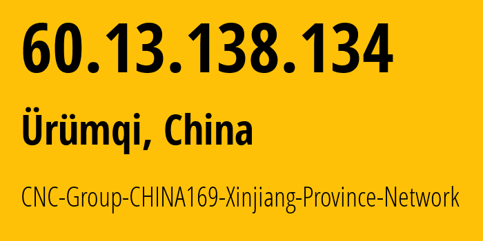 IP address 60.13.138.134 (Ürümqi, Xinjiang, China) get location, coordinates on map, ISP provider AS4837 CNC-Group-CHINA169-Xinjiang-Province-Network // who is provider of ip address 60.13.138.134, whose IP address