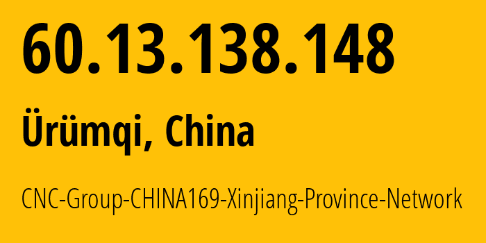 IP address 60.13.138.148 (Ürümqi, Xinjiang, China) get location, coordinates on map, ISP provider AS4837 CNC-Group-CHINA169-Xinjiang-Province-Network // who is provider of ip address 60.13.138.148, whose IP address