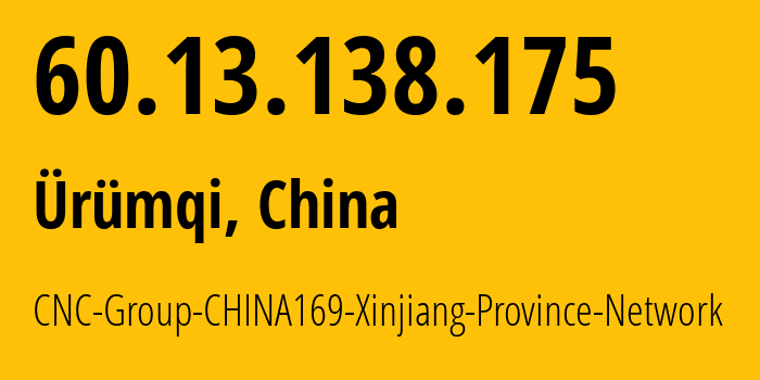 IP address 60.13.138.175 (Ürümqi, Xinjiang, China) get location, coordinates on map, ISP provider AS4837 CNC-Group-CHINA169-Xinjiang-Province-Network // who is provider of ip address 60.13.138.175, whose IP address