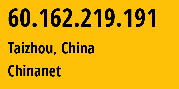 IP-адрес 60.162.219.191 (Тайчжоу, Чжэцзян, Китай) определить местоположение, координаты на карте, ISP провайдер AS4134 Chinanet // кто провайдер айпи-адреса 60.162.219.191