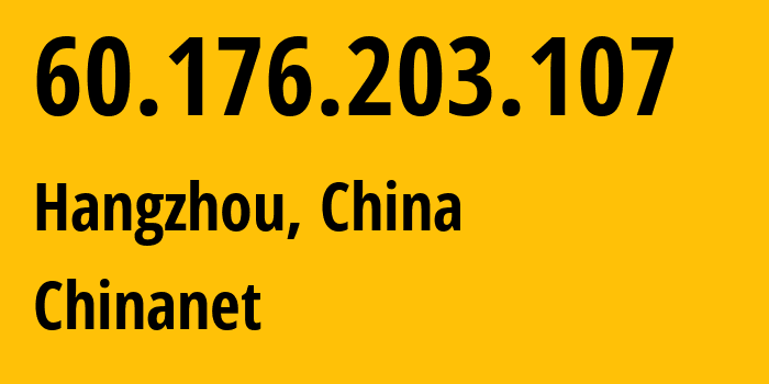 IP-адрес 60.176.203.107 (Ханчжоу, Zhejiang, Китай) определить местоположение, координаты на карте, ISP провайдер AS4134 Chinanet // кто провайдер айпи-адреса 60.176.203.107