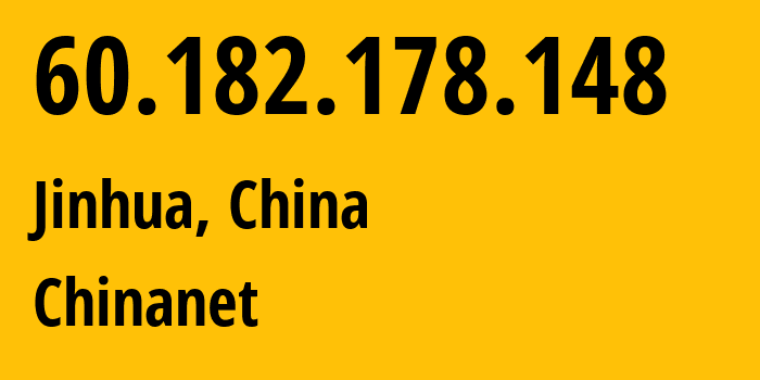 IP address 60.182.178.148 (Jinhua, Zhejiang, China) get location, coordinates on map, ISP provider AS4134 Chinanet // who is provider of ip address 60.182.178.148, whose IP address