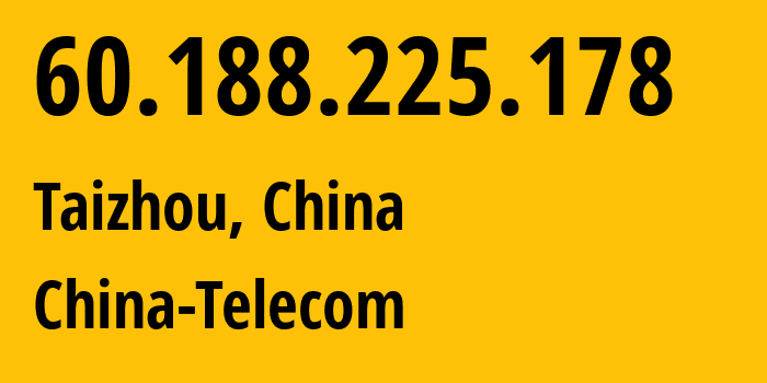 IP address 60.188.225.178 (Taizhou, Zhejiang, China) get location, coordinates on map, ISP provider AS136190 China-Telecom // who is provider of ip address 60.188.225.178, whose IP address