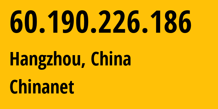 IP address 60.190.226.186 (Hangzhou, Zhejiang, China) get location, coordinates on map, ISP provider AS4134 Chinanet // who is provider of ip address 60.190.226.186, whose IP address