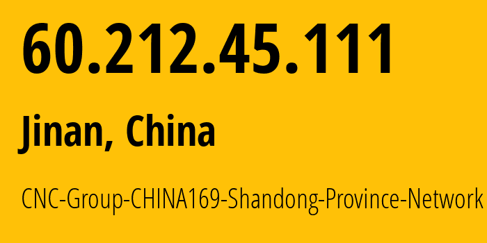 IP address 60.212.45.111 (Jinan, Shandong, China) get location, coordinates on map, ISP provider AS4837 CNC-Group-CHINA169-Shandong-Province-Network // who is provider of ip address 60.212.45.111, whose IP address