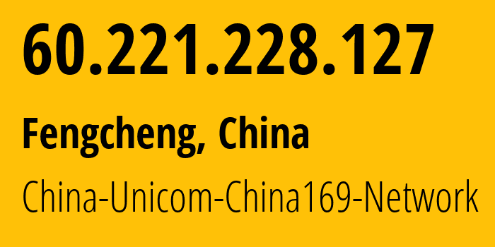 IP address 60.221.228.127 (Fengcheng, Shanxi, China) get location, coordinates on map, ISP provider AS4837 China-Unicom-China169-Network // who is provider of ip address 60.221.228.127, whose IP address