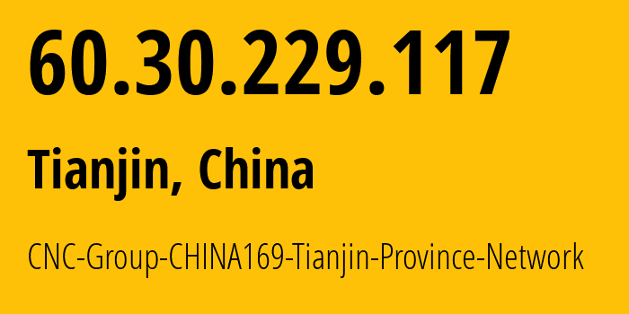IP address 60.30.229.117 (Tianjin, Tianjin, China) get location, coordinates on map, ISP provider AS4837 CNC-Group-CHINA169-Tianjin-Province-Network // who is provider of ip address 60.30.229.117, whose IP address