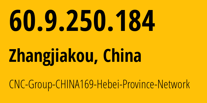 IP address 60.9.250.184 (Zhangjiakou, Hebei, China) get location, coordinates on map, ISP provider AS4837 CNC-Group-CHINA169-Hebei-Province-Network // who is provider of ip address 60.9.250.184, whose IP address