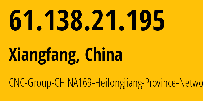 IP address 61.138.21.195 (Xiangfang, Heilongjiang, China) get location, coordinates on map, ISP provider AS4837 CNC-Group-CHINA169-Heilongjiang-Province-Network // who is provider of ip address 61.138.21.195, whose IP address