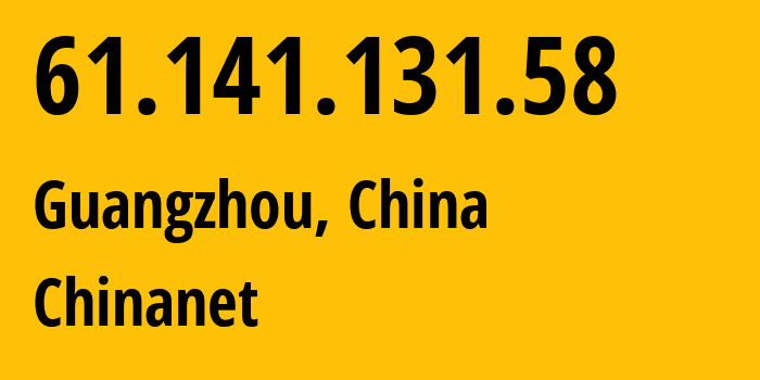 IP address 61.141.131.58 (Guangzhou, Guangdong, China) get location, coordinates on map, ISP provider AS4134 Chinanet // who is provider of ip address 61.141.131.58, whose IP address