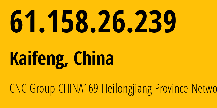 IP address 61.158.26.239 (Kaifeng, Henan, China) get location, coordinates on map, ISP provider AS4837 CNC-Group-CHINA169-Heilongjiang-Province-Network // who is provider of ip address 61.158.26.239, whose IP address