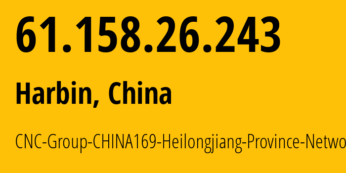 IP address 61.158.26.243 (Harbin, Heilongjiang, China) get location, coordinates on map, ISP provider AS4837 CNC-Group-CHINA169-Heilongjiang-Province-Network // who is provider of ip address 61.158.26.243, whose IP address