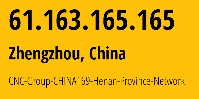 IP address 61.163.165.165 (Zhengzhou, Henan, China) get location, coordinates on map, ISP provider AS4837 CNC-Group-CHINA169-Henan-Province-Network // who is provider of ip address 61.163.165.165, whose IP address