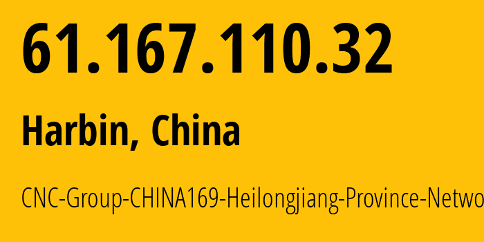 IP address 61.167.110.32 (Harbin, Heilongjiang, China) get location, coordinates on map, ISP provider AS4837 CNC-Group-CHINA169-Heilongjiang-Province-Network // who is provider of ip address 61.167.110.32, whose IP address