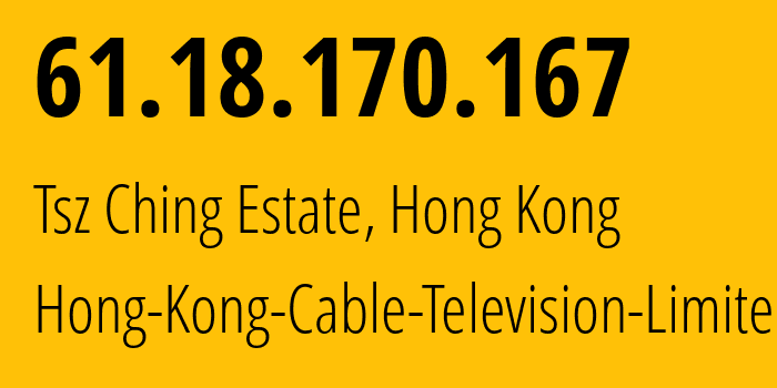 IP address 61.18.170.167 (Tsz Ching Estate, Wong Tai Sin District, Hong Kong) get location, coordinates on map, ISP provider AS9908 Hong-Kong-Cable-Television-Limited // who is provider of ip address 61.18.170.167, whose IP address