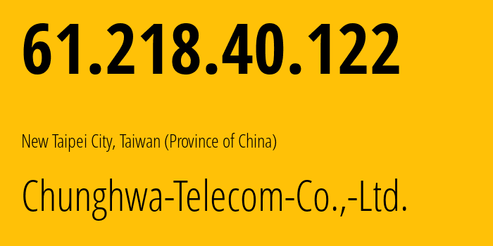 IP-адрес 61.218.40.122 (Новый Тайбэй, Новый Тайбэй, Тайвань) определить местоположение, координаты на карте, ISP провайдер AS3462 Chunghwa-Telecom-Co.,-Ltd. // кто провайдер айпи-адреса 61.218.40.122