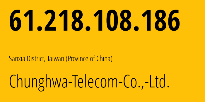 IP-адрес 61.218.108.186 (Санься, Новый Тайбэй, Тайвань) определить местоположение, координаты на карте, ISP провайдер AS3462 Chunghwa-Telecom-Co.,-Ltd. // кто провайдер айпи-адреса 61.218.108.186