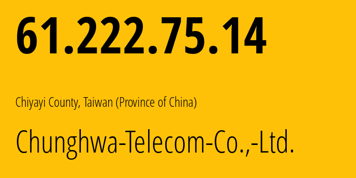 IP-адрес 61.222.75.14 (Chiyayi County, Chiyayi County, Тайвань) определить местоположение, координаты на карте, ISP провайдер AS3462 Chunghwa-Telecom-Co.,-Ltd. // кто провайдер айпи-адреса 61.222.75.14