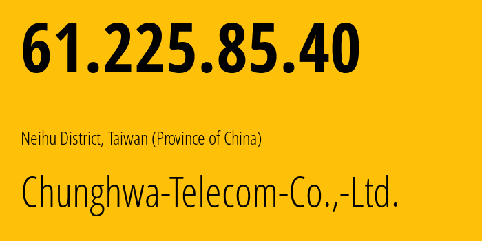 IP address 61.225.85.40 (Neihu District, Taiwan, Taiwan (Province of China)) get location, coordinates on map, ISP provider AS3462 Chunghwa-Telecom-Co.,-Ltd. // who is provider of ip address 61.225.85.40, whose IP address