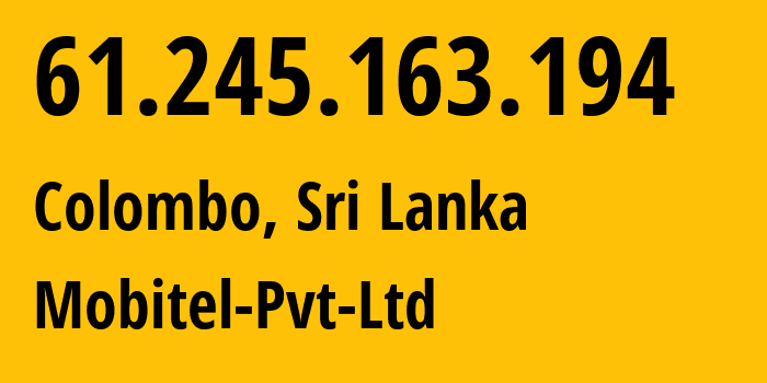 IP-адрес 61.245.163.194 (Коломбо, Западная провинция, Шри-Ланка) определить местоположение, координаты на карте, ISP провайдер AS45356 Mobitel-Pvt-Ltd // кто провайдер айпи-адреса 61.245.163.194