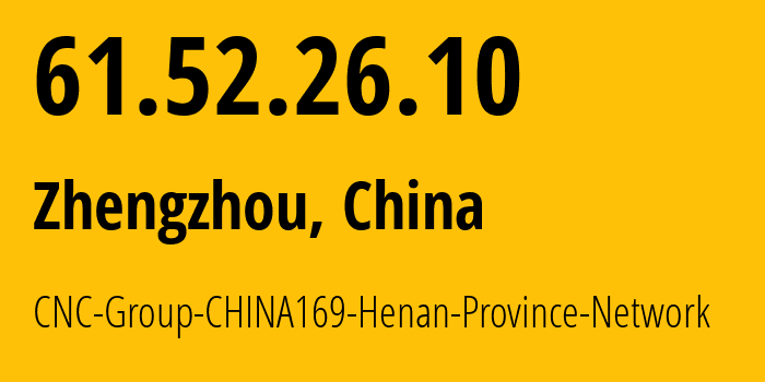 IP address 61.52.26.10 (Zhengzhou, Henan, China) get location, coordinates on map, ISP provider AS4837 CNC-Group-CHINA169-Henan-Province-Network // who is provider of ip address 61.52.26.10, whose IP address