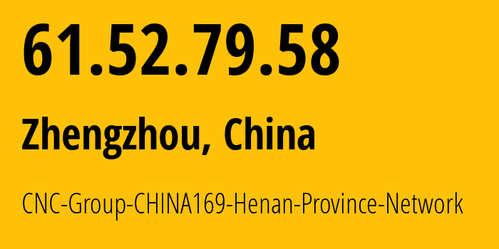 IP address 61.52.79.58 (Zhengzhou, Henan, China) get location, coordinates on map, ISP provider AS4837 CNC-Group-CHINA169-Henan-Province-Network // who is provider of ip address 61.52.79.58, whose IP address