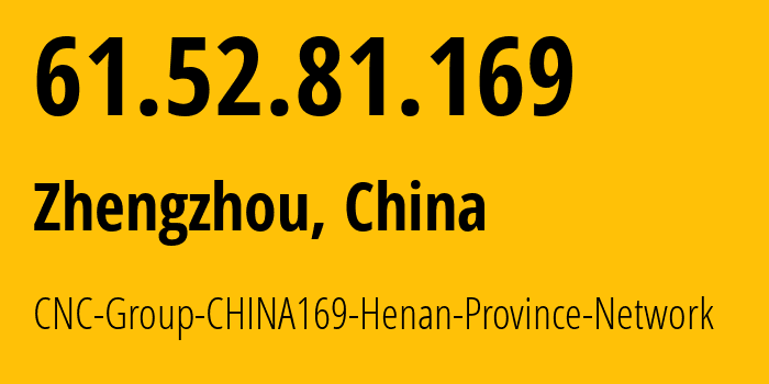 IP-адрес 61.52.81.169 (Чжэнчжоу, Henan, Китай) определить местоположение, координаты на карте, ISP провайдер AS4837 CNC-Group-CHINA169-Henan-Province-Network // кто провайдер айпи-адреса 61.52.81.169