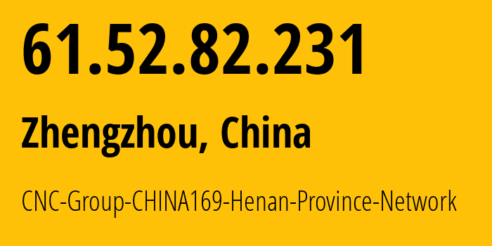 IP-адрес 61.52.82.231 (Чжэнчжоу, Henan, Китай) определить местоположение, координаты на карте, ISP провайдер AS4837 CNC-Group-CHINA169-Henan-Province-Network // кто провайдер айпи-адреса 61.52.82.231