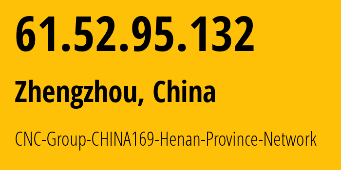 IP address 61.52.95.132 (Zhengzhou, Henan, China) get location, coordinates on map, ISP provider AS4837 CNC-Group-CHINA169-Henan-Province-Network // who is provider of ip address 61.52.95.132, whose IP address
