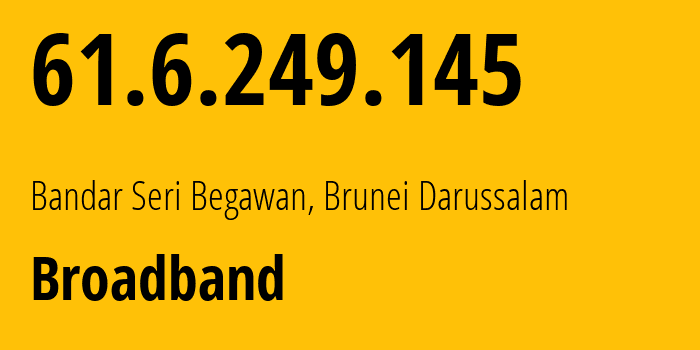 IP address 61.6.249.145 (Bandar Seri Begawan, Brunei-Muara District, Brunei Darussalam) get location, coordinates on map, ISP provider AS10094 Broadband // who is provider of ip address 61.6.249.145, whose IP address